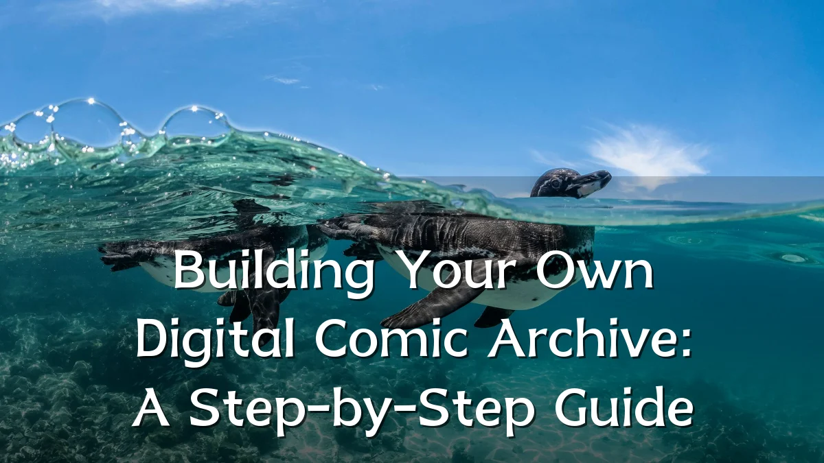 Building Your Own Digital Comic Archive: A Step-by-Step Guide
