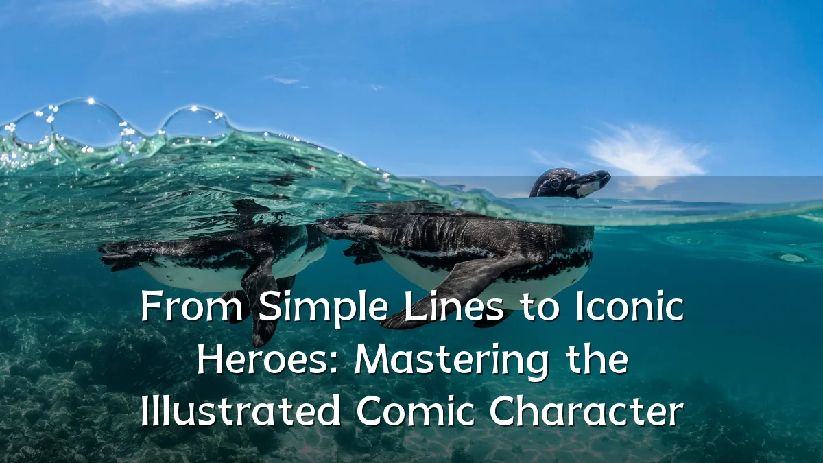 From Simple Lines to Iconic Heroes: Mastering the Illustrated Comic Character