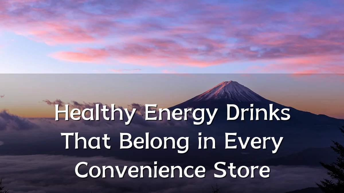 Healthy Energy Drinks That Belong in Every Convenience Store