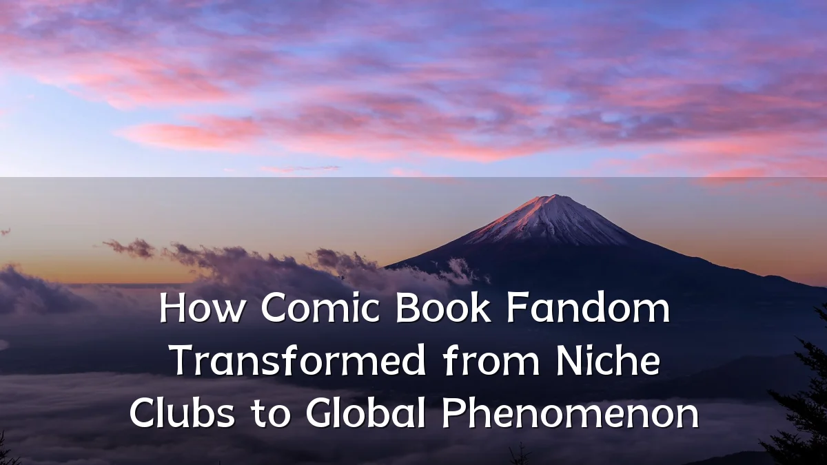 How Comic Book Fandom Transformed from Niche Clubs to Global Phenomenon