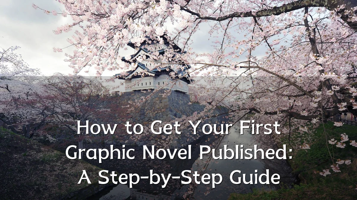How to Get Your First Graphic Novel Published: A Step-by-Step Guide
