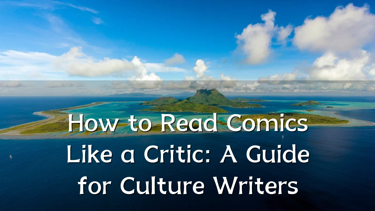 How to Read Comics Like a Critic: A Guide for Culture Writers