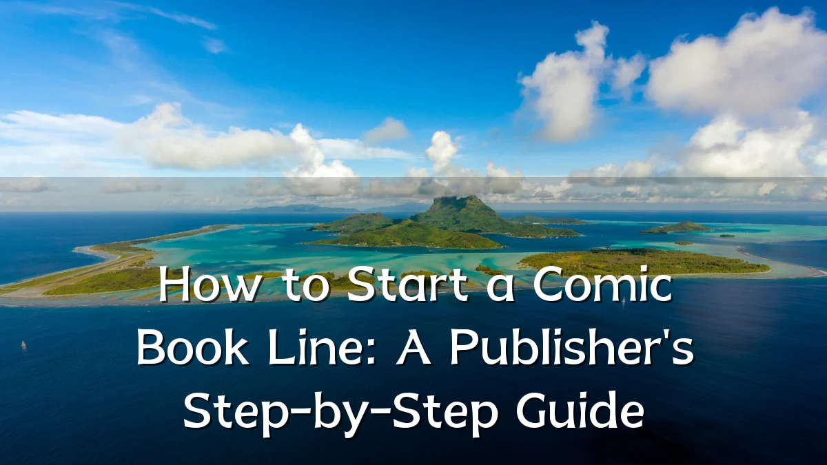 How to Start a Comic Book Line: A Publisher's Step-by-Step Guide