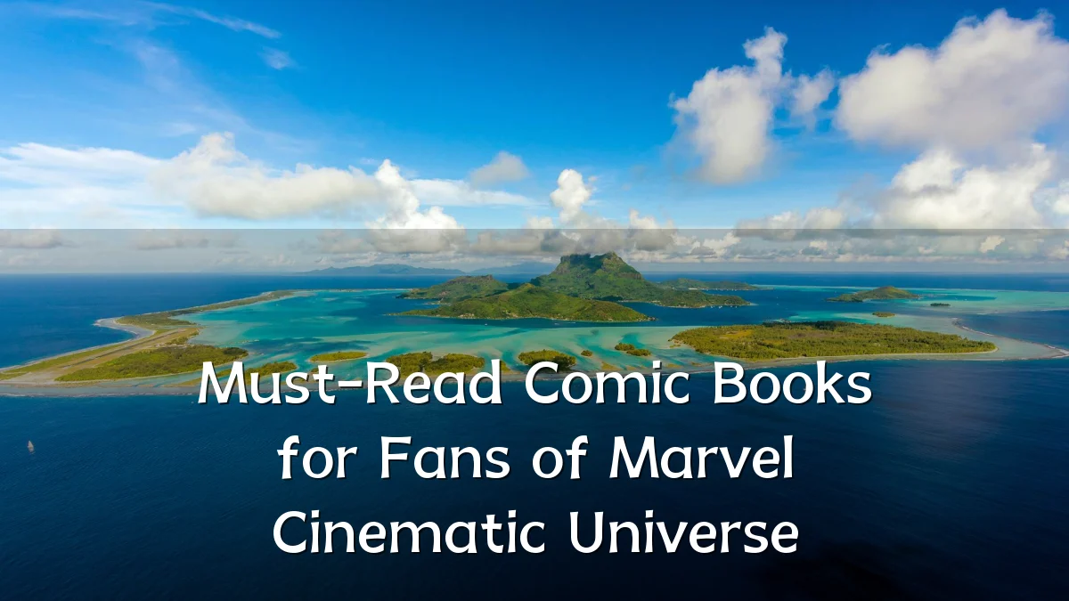 Must-Read Comic Books for Fans of Marvel Cinematic Universe