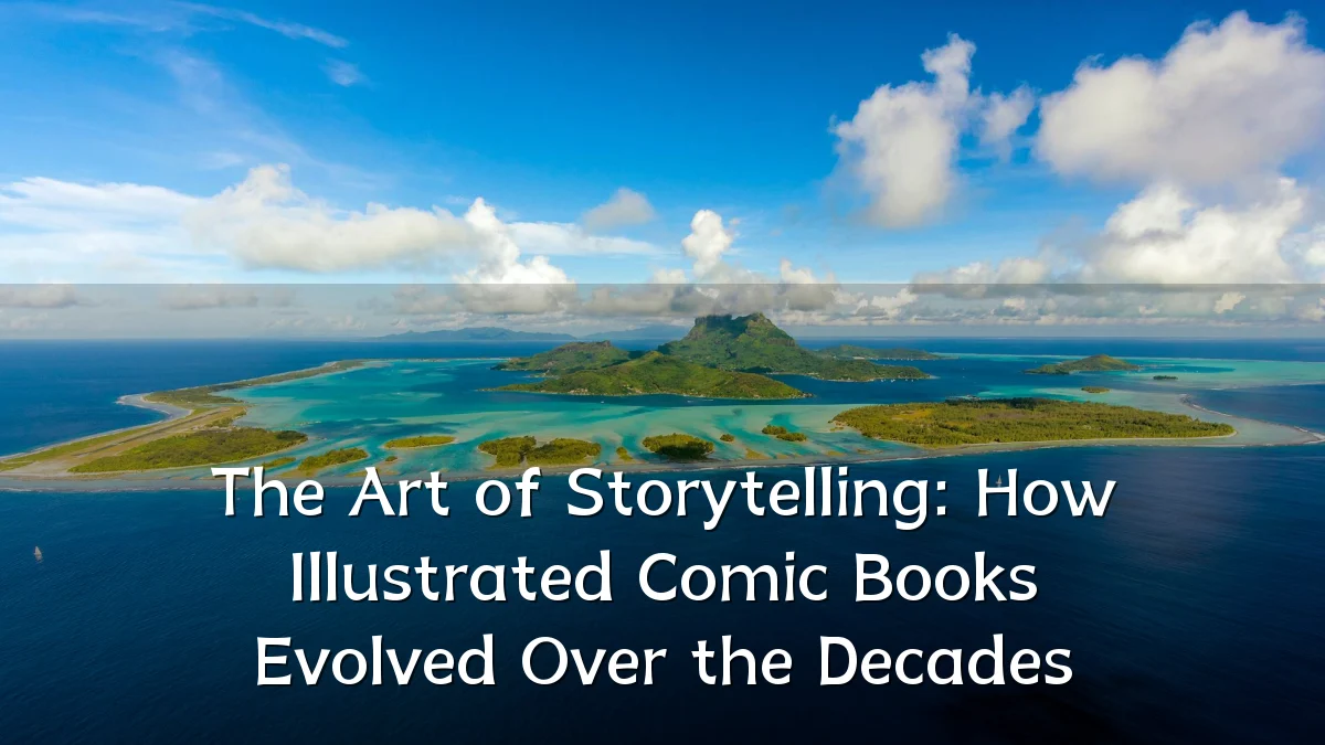 The Art of Storytelling: How Illustrated Comic Books Evolved Over the Decades