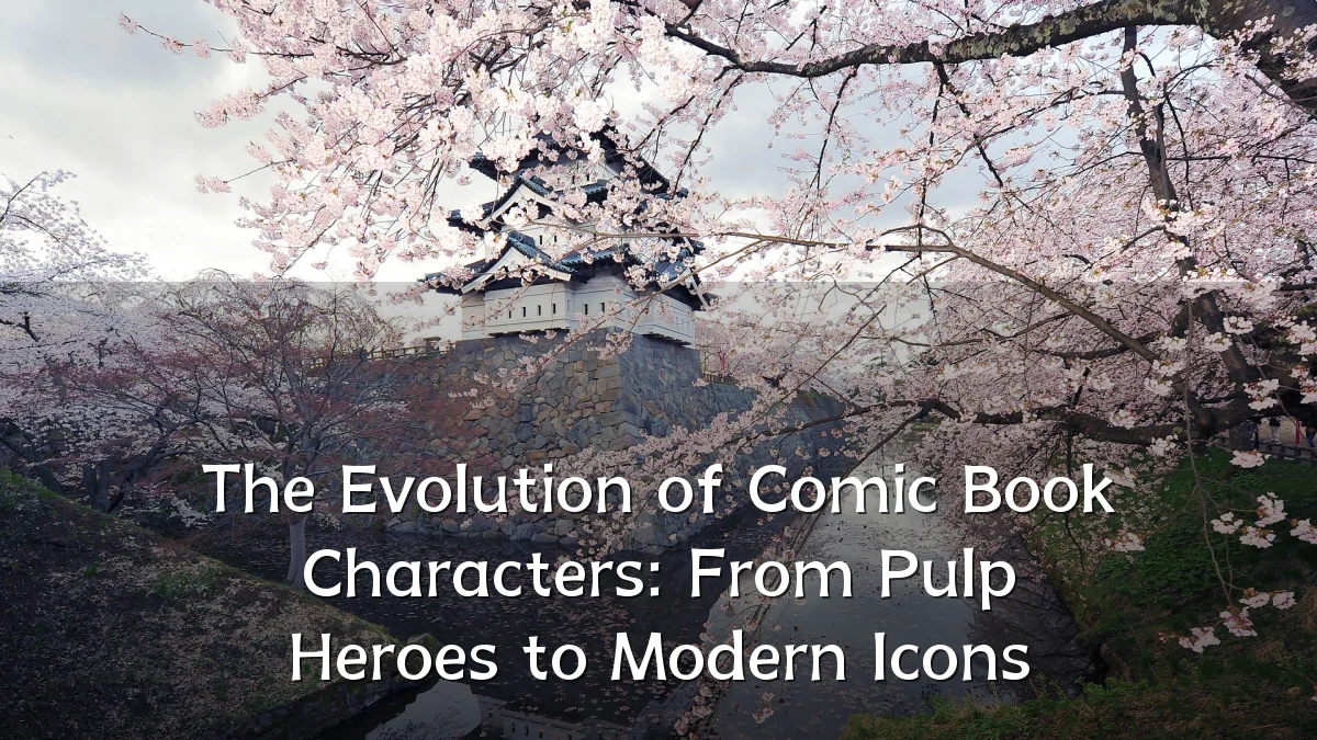 The Evolution of Comic Book Characters: From Pulp Heroes to Modern Icons