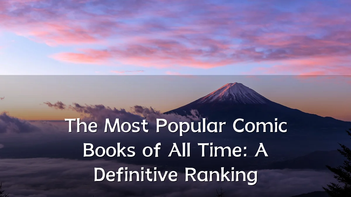 The Most Popular Comic Books of All Time: A Definitive Ranking
