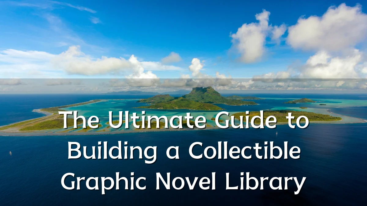 The Ultimate Guide to Building a Collectible Graphic Novel Library