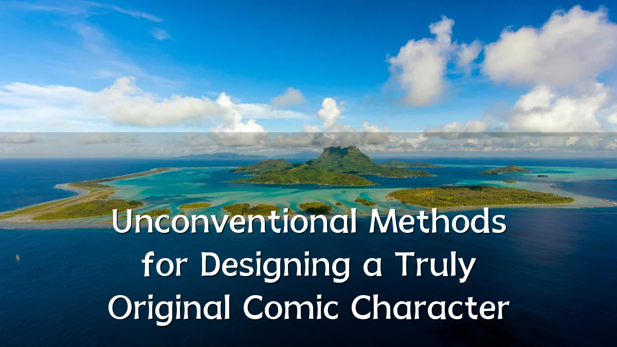 Unconventional Methods for Designing a Truly Original Comic Character