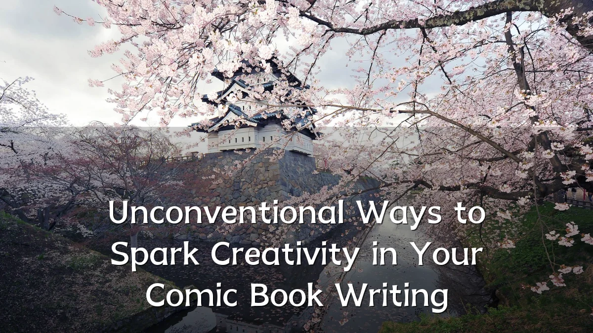 Unconventional Ways to Spark Creativity in Your Comic Book Writing