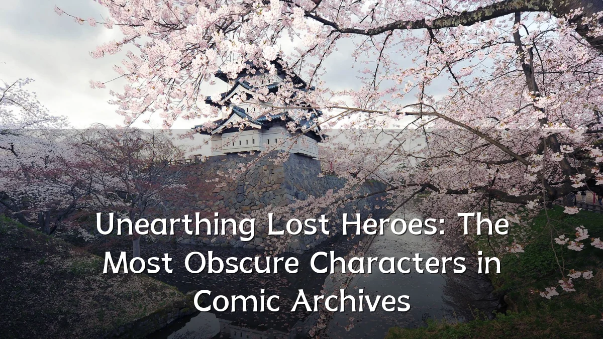 Unearthing Lost Heroes: The Most Obscure Characters in Comic Archives