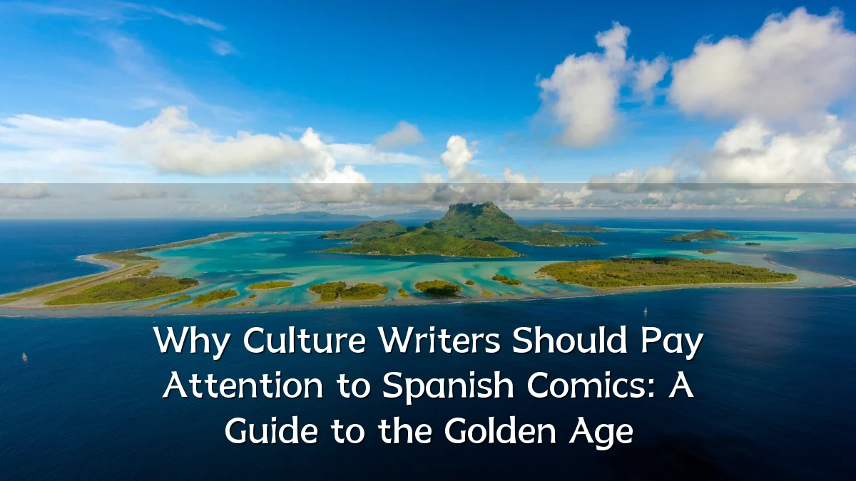 Why Culture Writers Should Pay Attention to Spanish Comics: A Guide to the Golden Age