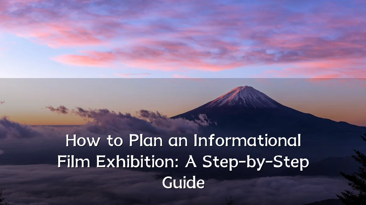 How to Plan an Informational Film Exhibition: A Step-by-Step Guide