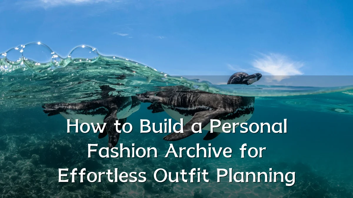 How to Build a Personal Fashion Archive for Effortless Outfit Planning
