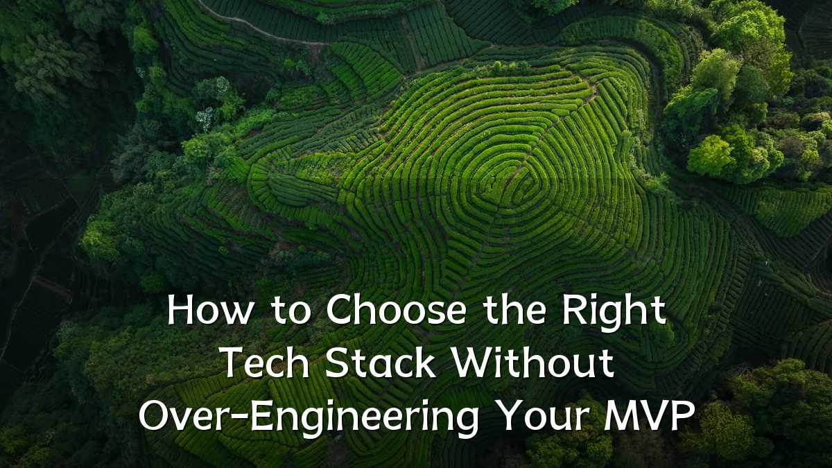 How to Choose the Right Tech Stack Without Over-Engineering Your MVP