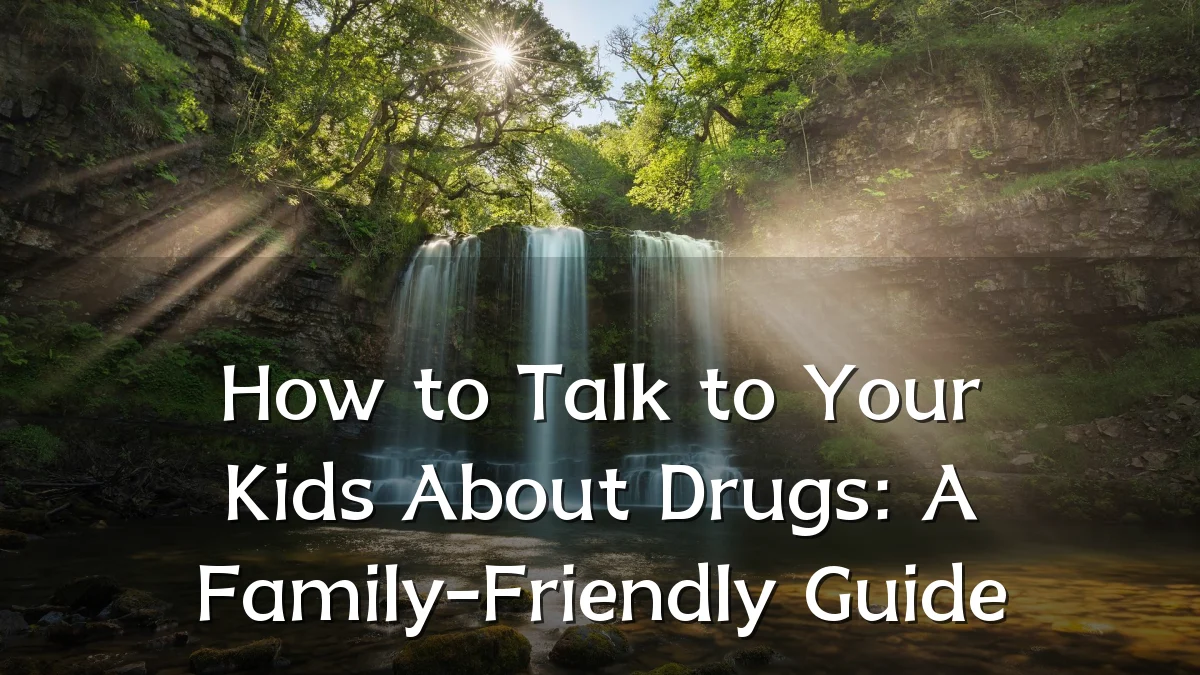 How to Talk to Your Kids About Drugs: A Family-Friendly Guide