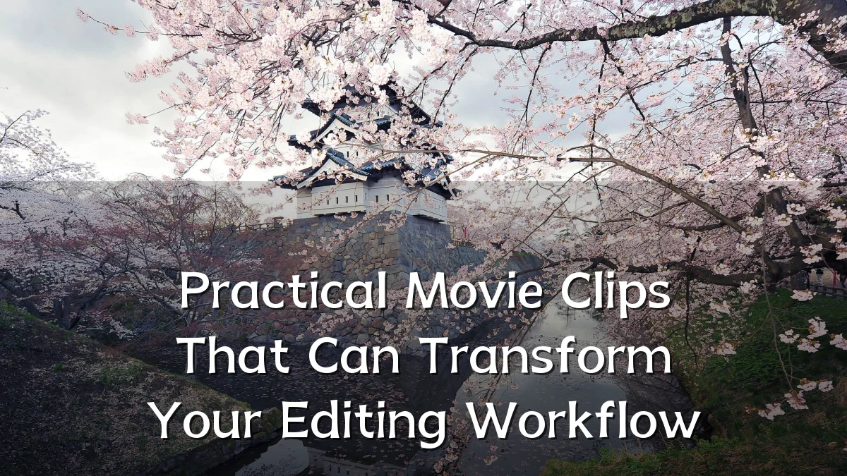 Practical Movie Clips That Can Transform Your Editing Workflow