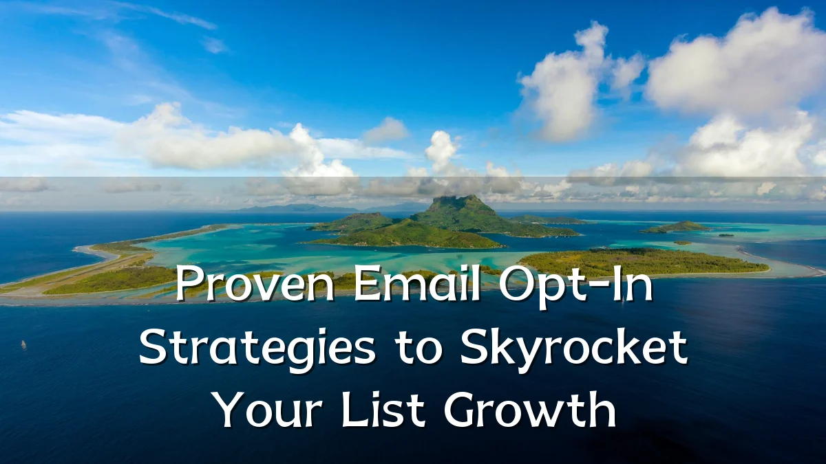 Proven Email Opt-In Strategies to Skyrocket Your List Growth