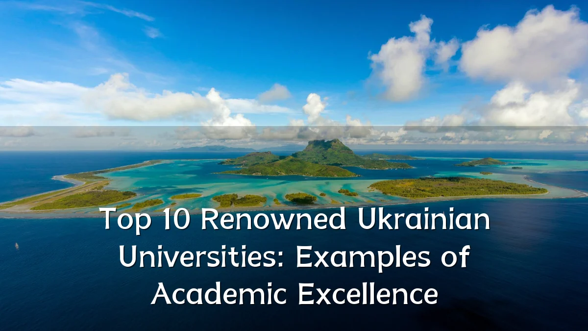 Top 10 Renowned Ukrainian Universities: Examples of Academic Excellence