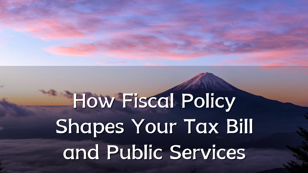 How Fiscal Policy Shapes Your Tax Bill and Public Services
