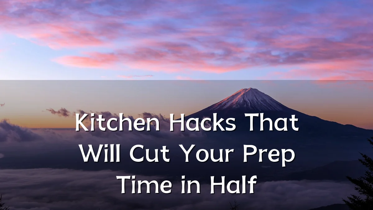 Kitchen Hacks That Will Cut Your Prep Time in Half