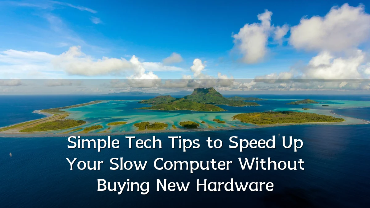 Simple Tech Tips to Speed Up Your Slow Computer Without Buying New Hardware