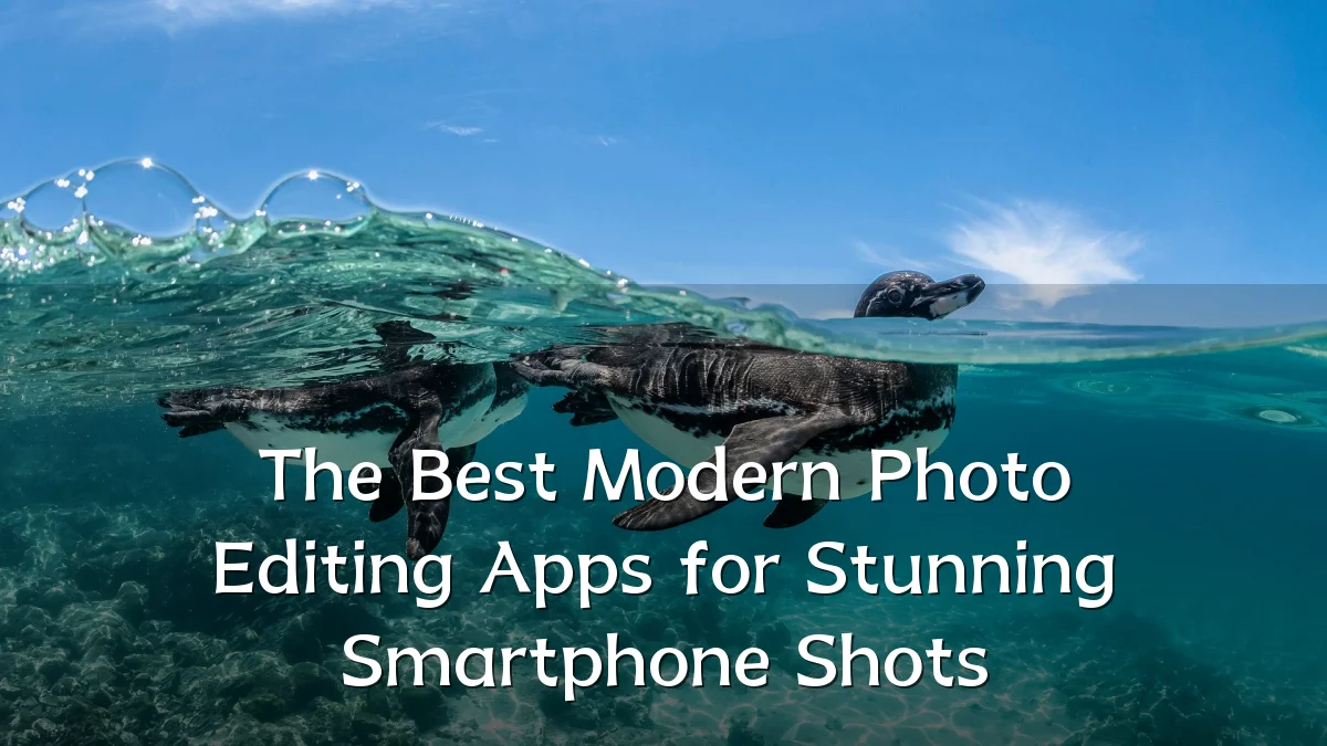 The Best Modern Photo Editing Apps for Stunning Smartphone Shots