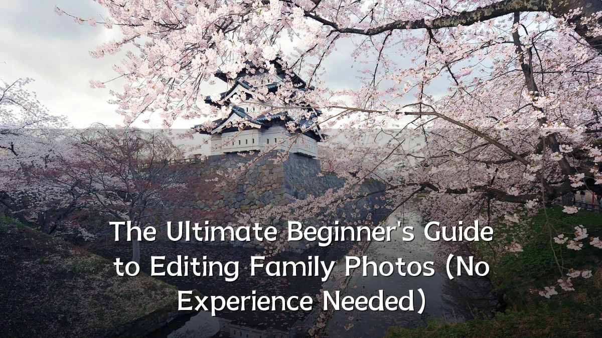 The Ultimate Beginner's Guide to Editing Family Photos (No Experience Needed)
